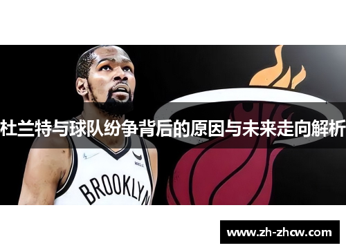杜兰特与球队纷争背后的原因与未来走向解析