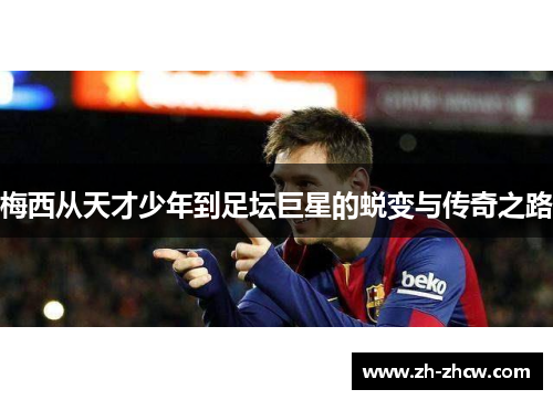 梅西从天才少年到足坛巨星的蜕变与传奇之路