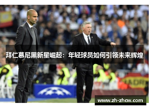 拜仁慕尼黑新星崛起：年轻球员如何引领未来辉煌