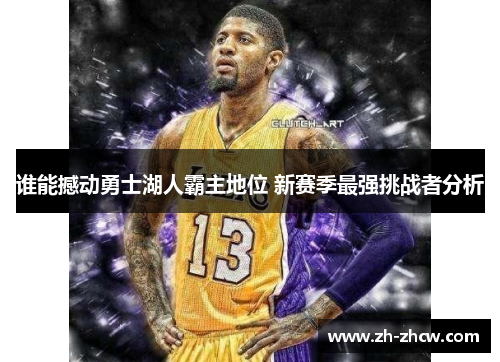 谁能撼动勇士湖人霸主地位 新赛季最强挑战者分析