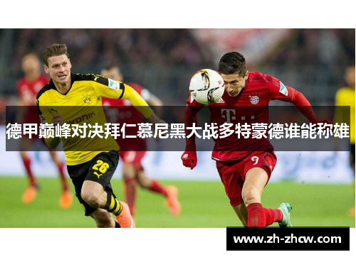 德甲巅峰对决拜仁慕尼黑大战多特蒙德谁能称雄