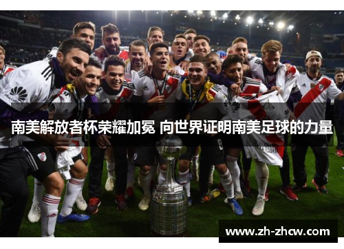 南美解放者杯荣耀加冕 向世界证明南美足球的力量