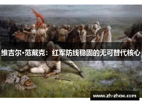 维吉尔·范戴克：红军防线稳固的无可替代核心