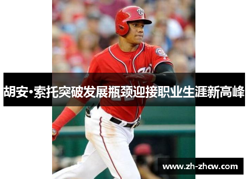 胡安·索托突破发展瓶颈迎接职业生涯新高峰 胡安·索托突破发展瓶颈迎接职业生涯新高峰