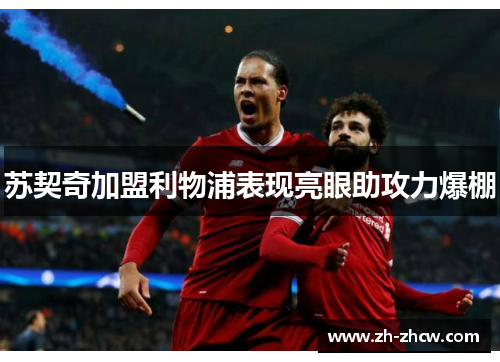 苏契奇加盟利物浦表现亮眼助攻力爆棚