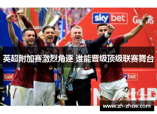 英超附加赛激烈角逐 谁能晋级顶级联赛舞台